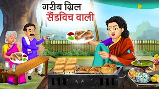 गरीब ग्रिल सैंडविच वाली | Garib Grill Sandwich Wali | Hindi Kahani | Moral Stories | Bedtime Stories