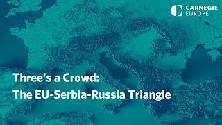 Three’s a Crowd: The EU-Serbia-Russia Triangle