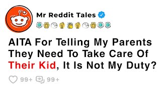 AITA For Telling My Parents They Need To Take Care Of Their Kid, It Is Not My Duty? - Family Reddit