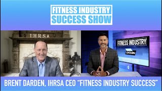 Ep 7 Brent Darden IHRSA President - Keys To Success In The Fitness Industry!