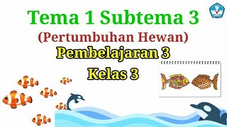 Kelas 3 Tema 1 Subtema 3 (Pertumbuhan Hewan) Pembelajaran 3