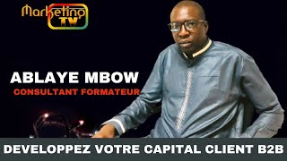 MARKETING TV MONDE: ABLAYE  MBOW DEVELOPPEZ VOTRE CAPITAL CLIENT B TO B