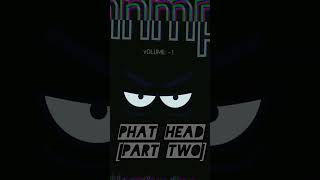 Phat Head [Part Two]