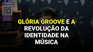 Glória Groove e a Revolução da Identidade na Música