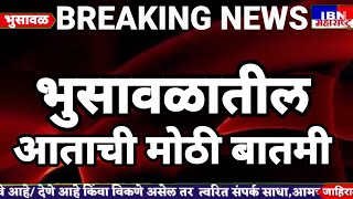 🚨भुसावळ-आताची मोठी बातमी,IBN NEWS महाराष्ट्र LIVE