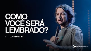 COMO VOCÊ SERÁ LEMBRADO? | Luca Martini