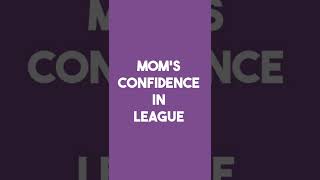 Mom's Confidence in League