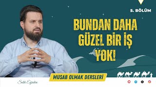 Musab Olmak - 5. Bölüm: Bundan Daha Güzel Bir İş Yok! | Salih Eğridere