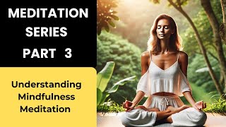 Meditation Series Part 3  (  Understanding Mindfulness Meditation)