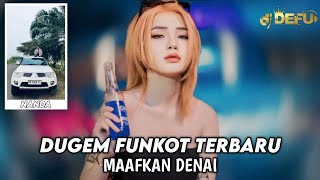 DUGEM DJ FUNKOT TERBARU‼️ MAAFKAN DENAI DJ DEFU 2024