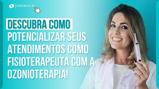 DESCUBRA COMO A OZONIOTERAPIA POTENCIALIZA SEUS ATENDIMENTOS COMO FISIOTERAPEUTA!