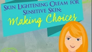 Skin Lightening Cream for Sensitive Skin Making Choices