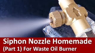 Siphon Nozzle Homemade (Part 1) For Waste Oil Burner