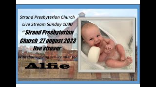 Strand Presbyterian 27 august 2023 1030 am  Live stream with Thanksgiving service after for Alfie