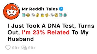 I Just Took A DNA Test, Turns Out, I'm 23% Related To My Husband - Reddit Stories