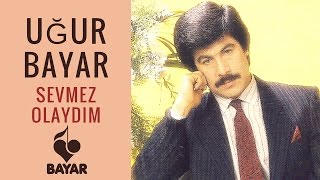 Uğur Bayar - Sevmez Olaydım