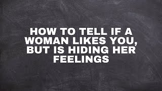 How to tell if a woman likes you, but is hiding her feelings