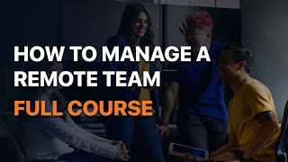 How to Manage a Remote Team - Full Course