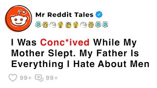 I Was Conc*ived While My Mother Slept. My Father Is Everything I Hate... - Reddit Family Drama