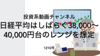 投資系動画チャンネル1210号　日経平均はしばらく38,000～40,000円台のレンジを想定