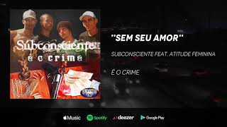 Subconsciente  - Sem seu amor feat. Atitude Feminina