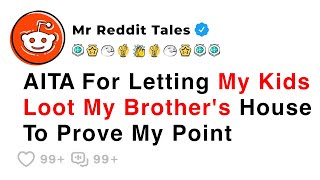 AITA For Letting My Kids Loot My Brother's House... - Reddit Stories