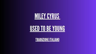 Miley Cyrus - Used To Be Young - Traduzione Italiano