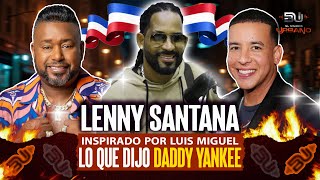 LO QUE DIJO DADDY YANKEE A "LENNY SANTANA" (ENTREVISTA) INSPIRADO POR LUIS MIGUEL DEL AMARGUE