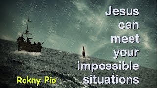 Jesus can meet your impossible situations - a message by Rokny Pio