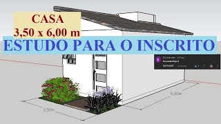 CASA 3,50 x 6,00 m ESTUDO PARA O INSCRITO!!!