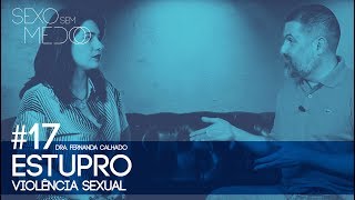 #17 Estupro | Violência Sexual - Dra.Fernanda Calhado | Sexo sem medo