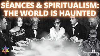 Séances, Spiritualism & The Mystery Arts: The World Is Haunted