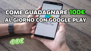 COME GUADAGNARE 100€ AL GIORNO CON GOOGLE PLAY