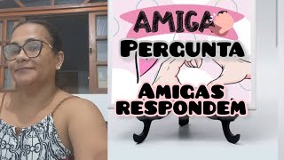 Amiga pergunta! Amigas respondem !#amiga pergunta #amigasrespondem