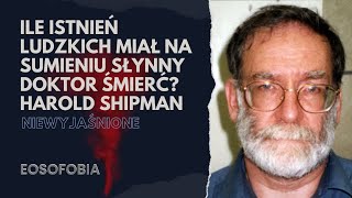 Ile istnień ludzkich miał na sumieniu DOKTOR ŚMIERĆ? HAROLD SHIPMAN | EOSOFOBIA | Podcast Kryminalny