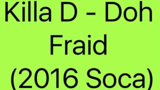 Killa D - Doh Fraid (2016 Soca)