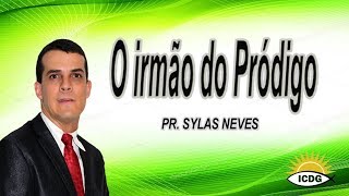 O irmão do pródigo - Pr. Sylas Neves