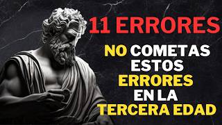 LOS 11 ERRORES MÁS GRANDES EN LA EDAD AVANZADA - GUÍA DE SABIDURÍA ESTOICA | Estoicismo