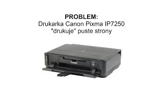 Drukarka Canon Pixma IP7250 "drukuje" puste strony