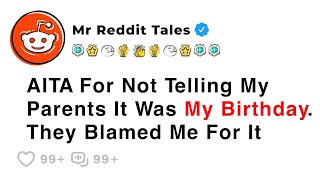 AITA For Not Telling My Parents It Was My Birthday. They Blamed Me For It - Reddit Family