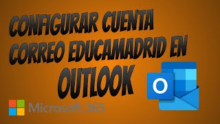 CONFIGURAR CUENTA DE CORREO EDUCAMADRID EN OUTLOOK