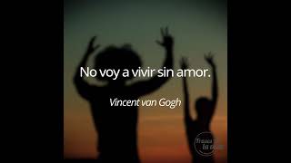 Frases de un sabio:  No voy a vivir sin amor 💖 Vincent van Gogh