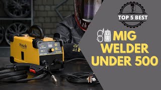 Best MIG Welder Under 500 in 2024 [Top 5 Reviews]