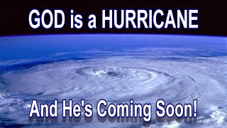 God is a Hurricane and He's Coming Soon!