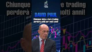 DAVID PAUL: Chiunque inizia a fare #trading perderà #soldi per molti anni!