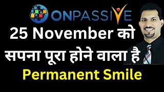 #ONPASSIVE 25 November को सपना पूरा होने वाला है Permanent Smile | Onpassive