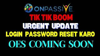 #ONPASSIVE ONPASSIVE UPDATE URGENT | UPDATE LOGIN  PASSWORD RESET | OES COMING SOON