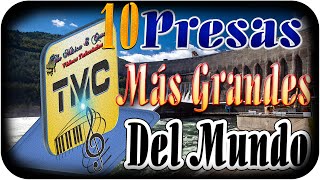 01- Las Diez Presas más Grandes del Mundo