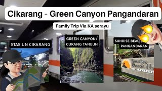 CARA KE GREEN CANYON PANGANDARAN NAIK KERETA SERAYU DARI STASIUN CIKARANG