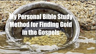 MY PERSONAL BIBLE STUDY METHOD--TO ALWAYS FIND TREASURES IN THE GOSPELS